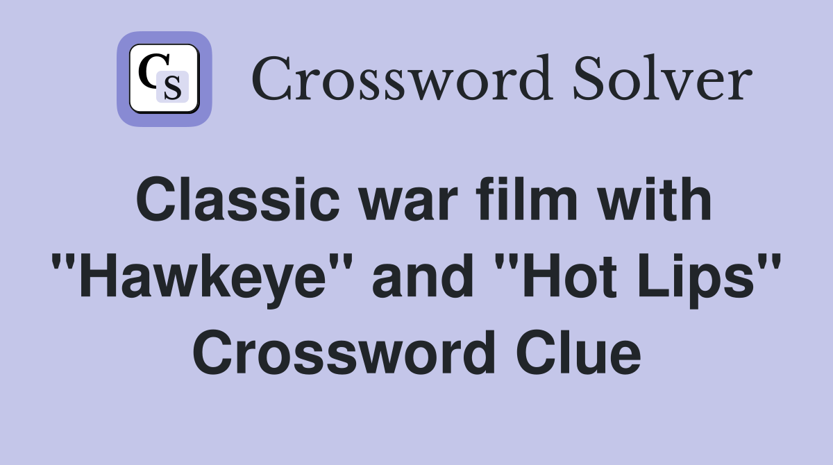Classic war film with "Hawkeye" and "Hot Lips" Crossword Clue