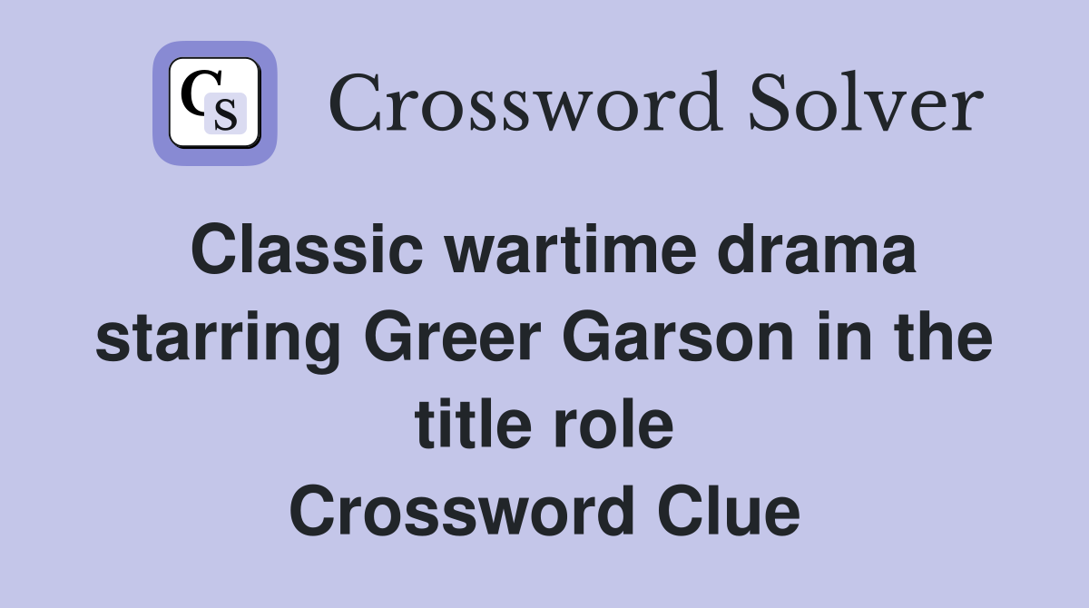 Classic wartime drama starring Greer Garson in the title role Crossword Clue