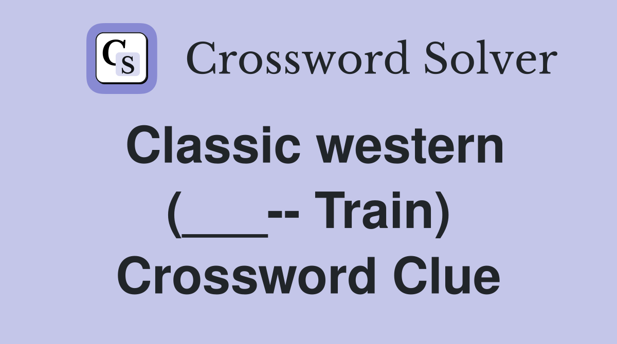 Classic western (___-- Train) Crossword Clue