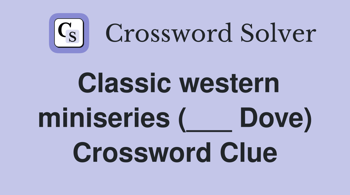 Classic western miniseries (___ Dove) Crossword Clue
