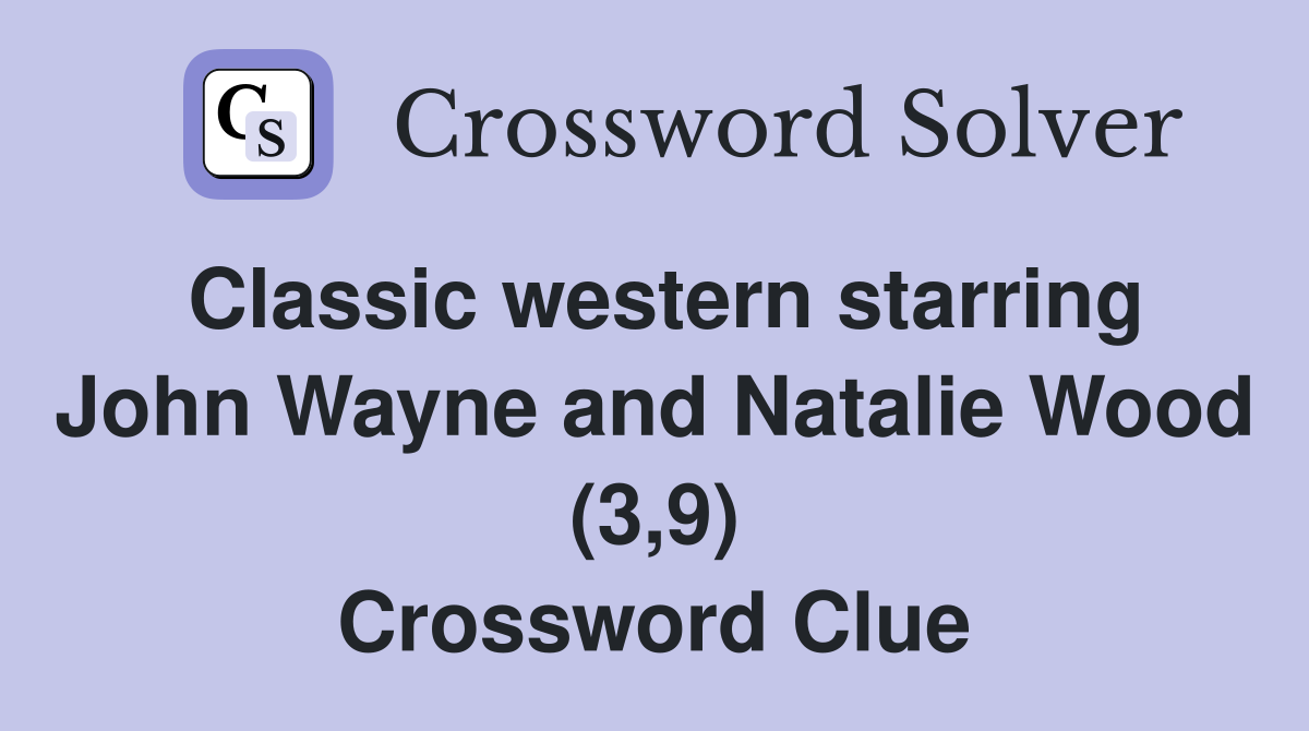 Classic western starring John Wayne and Natalie Wood (3,9) Crossword Clue