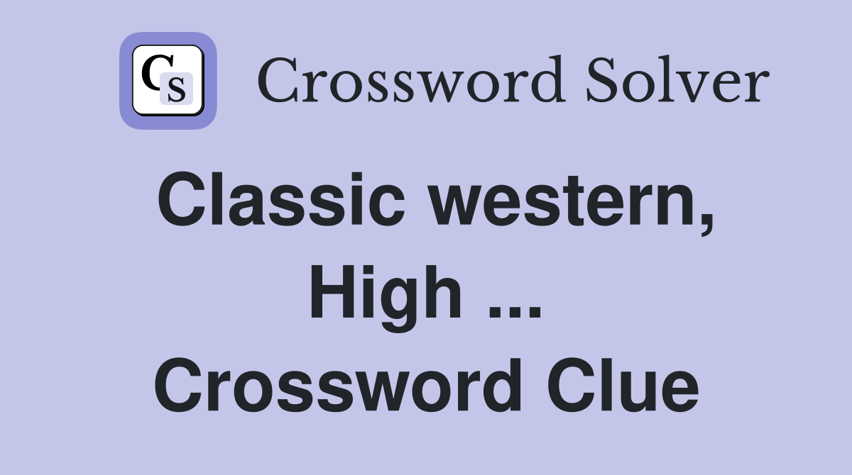 Classic western, High ... Crossword Clue