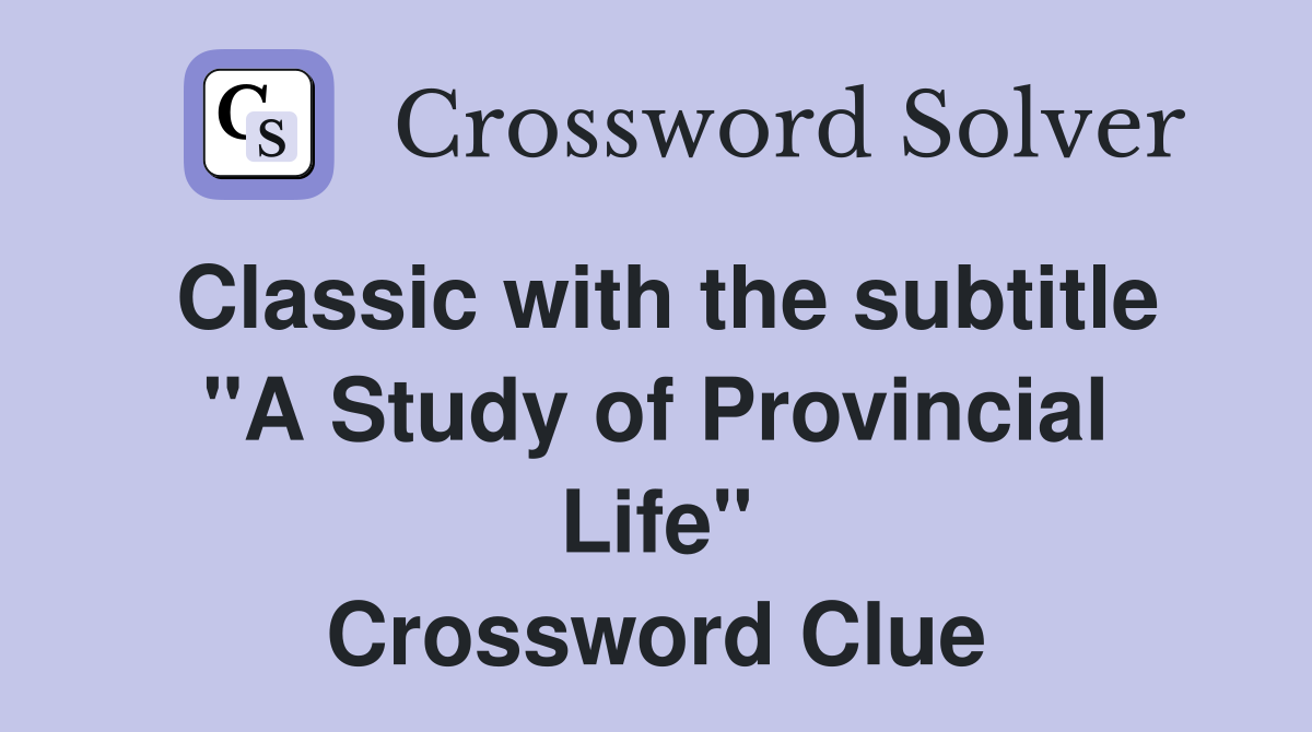 Classic with the subtitle "A Study of Provincial Life" Crossword Clue