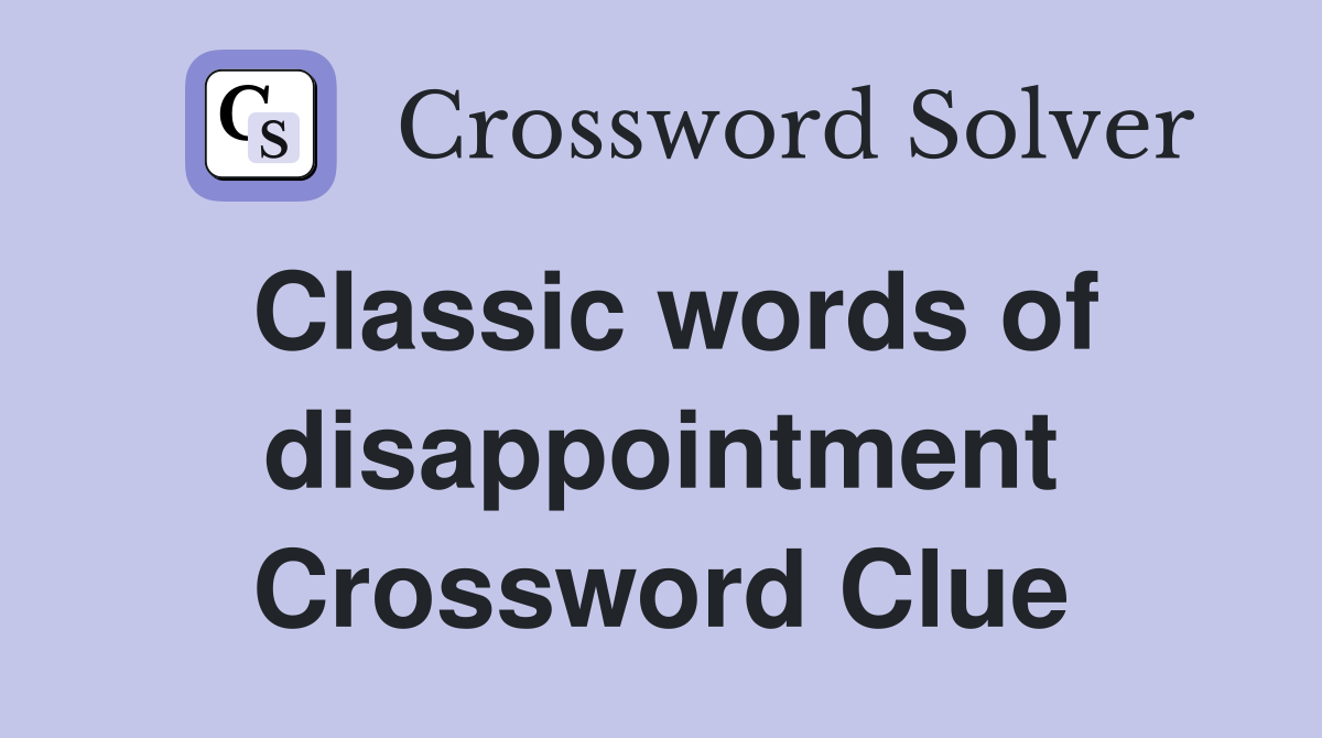 Classic words of disappointment Crossword Clue