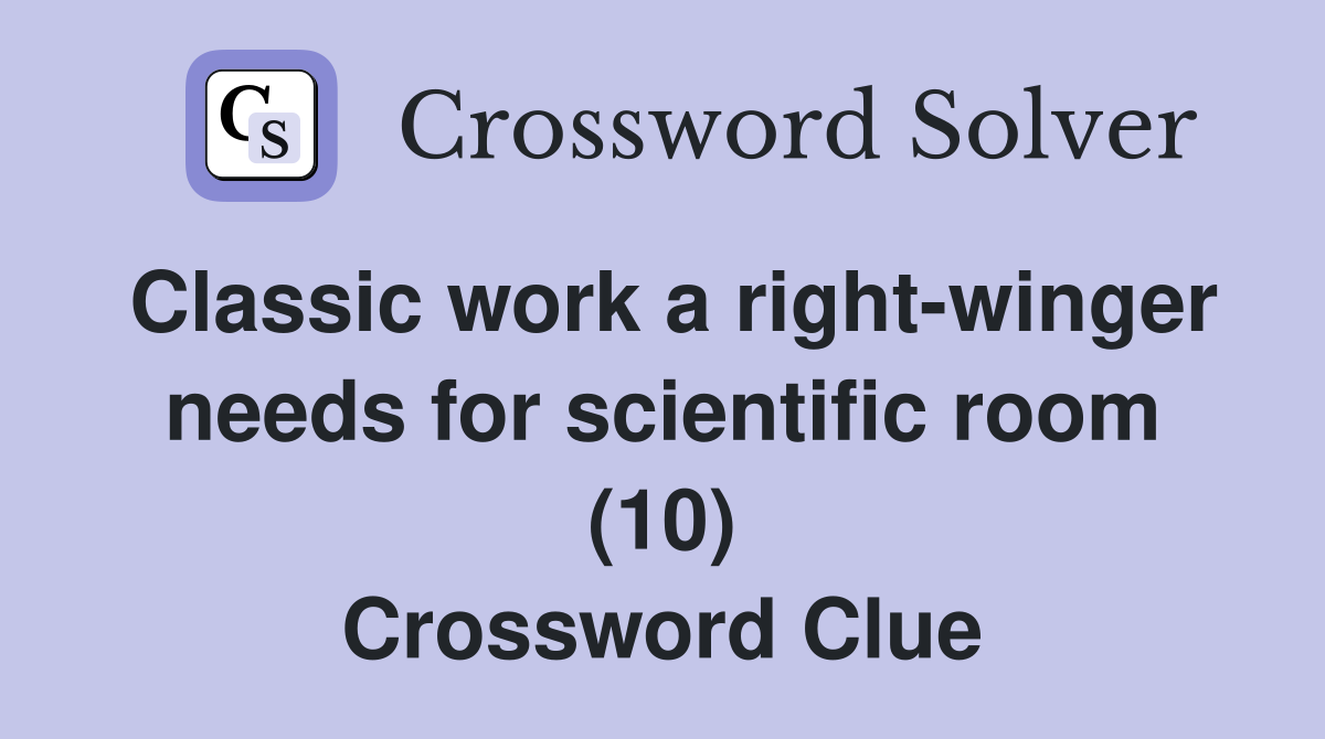 Classic work a right-winger needs for scientific room (10) Crossword Clue