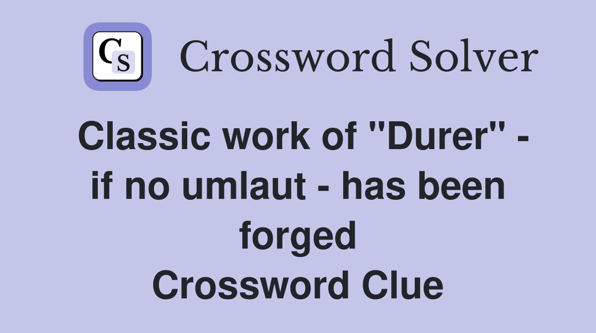 Classic work of "Durer" - if no umlaut - has been forged Crossword Clue