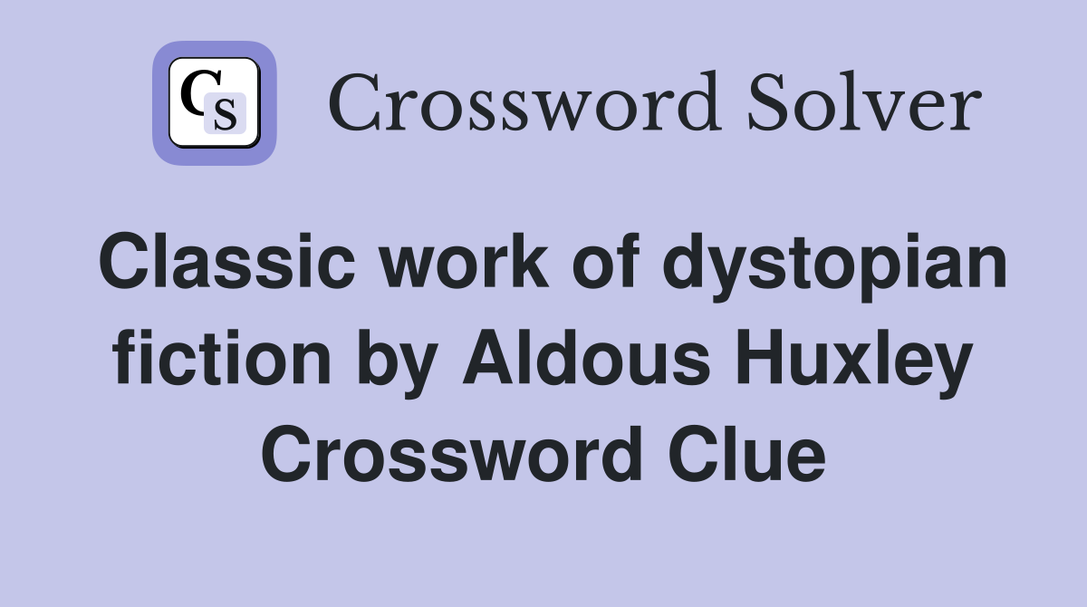 Classic work of dystopian fiction by Aldous Huxley Crossword Clue