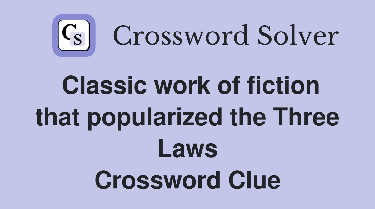 Classic work of fiction that popularized the Three Laws Crossword Clue