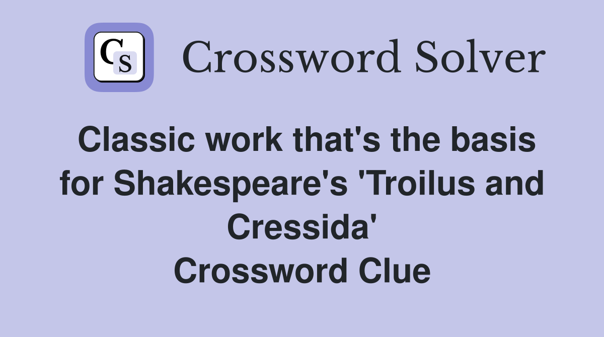 Classic work that's the basis for Shakespeare's 'Troilus and Cressida' Crossword Clue