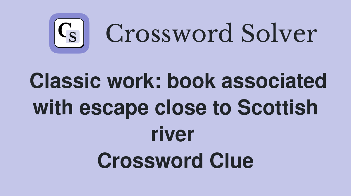 Classic work: book associated with escape close to Scottish river  Crossword Clue