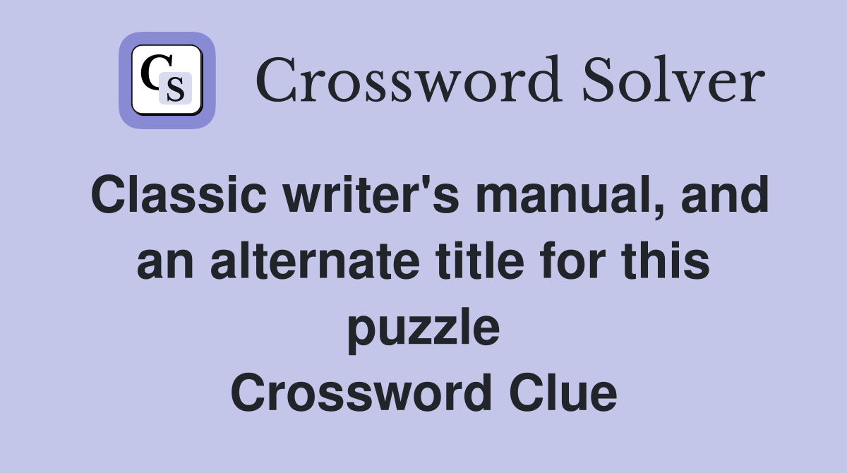 Classic writer's manual, and an alternate title for this puzzle Crossword Clue