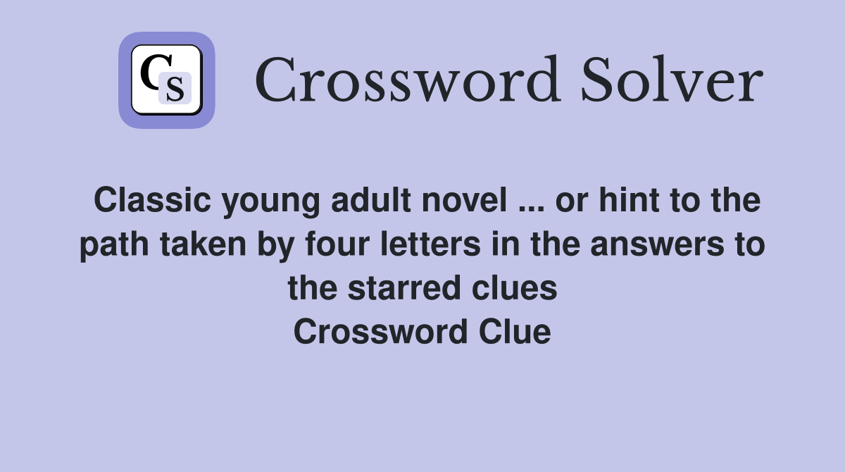 Classic young adult novel ... or hint to the path taken by four letters in the answers to the starred clues Crossword Clue