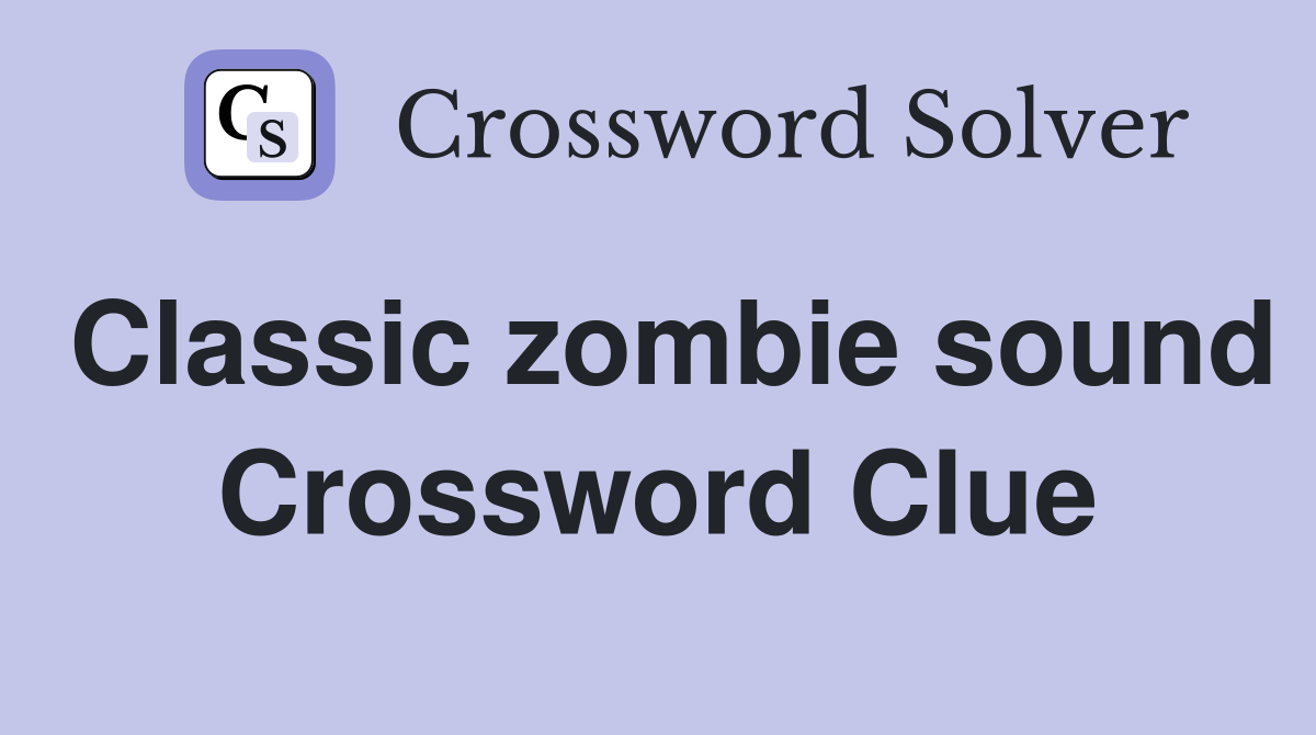 Classic zombie sound Crossword Clue