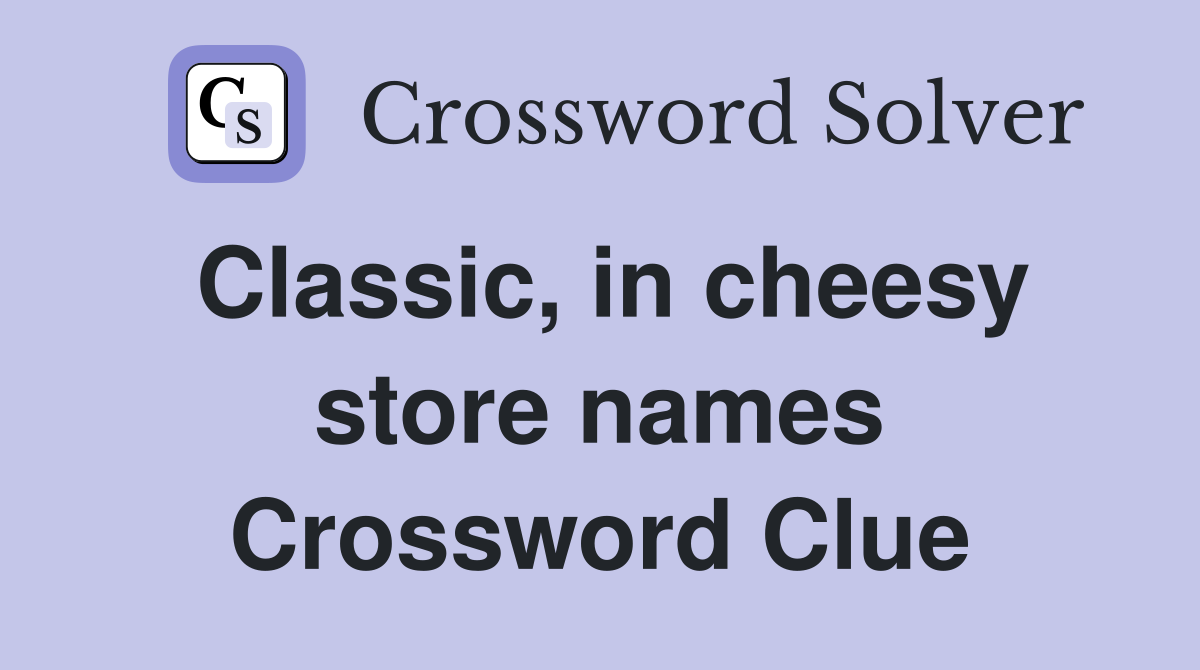 Classic, in cheesy store names Crossword Clue