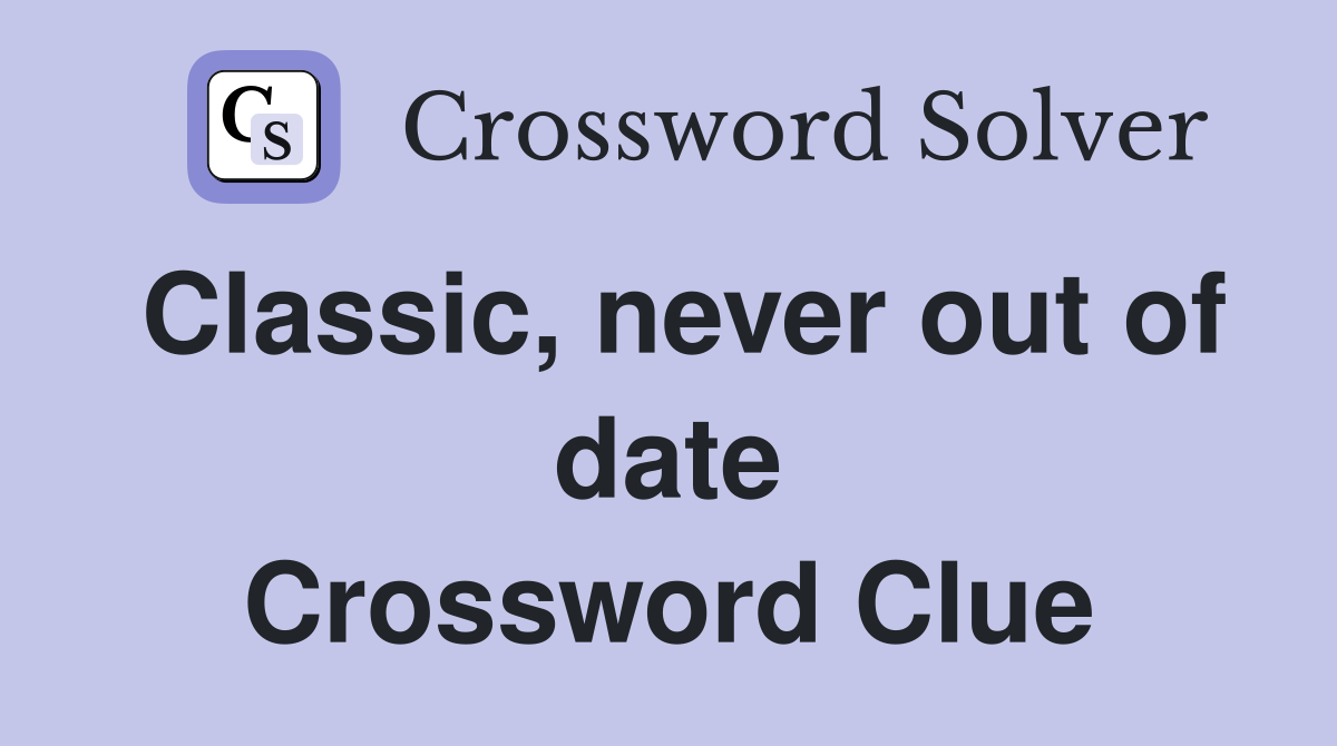 Classic, never out of date Crossword Clue