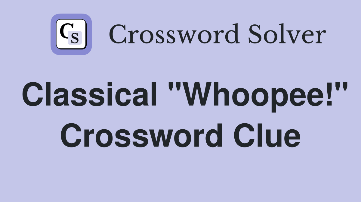Classical "Whoopee!" Crossword Clue