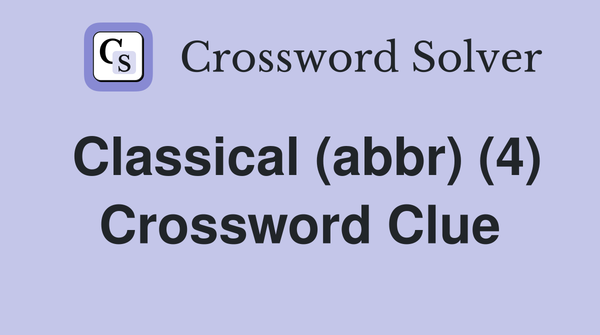 Classical (abbr) (4) Crossword Clue