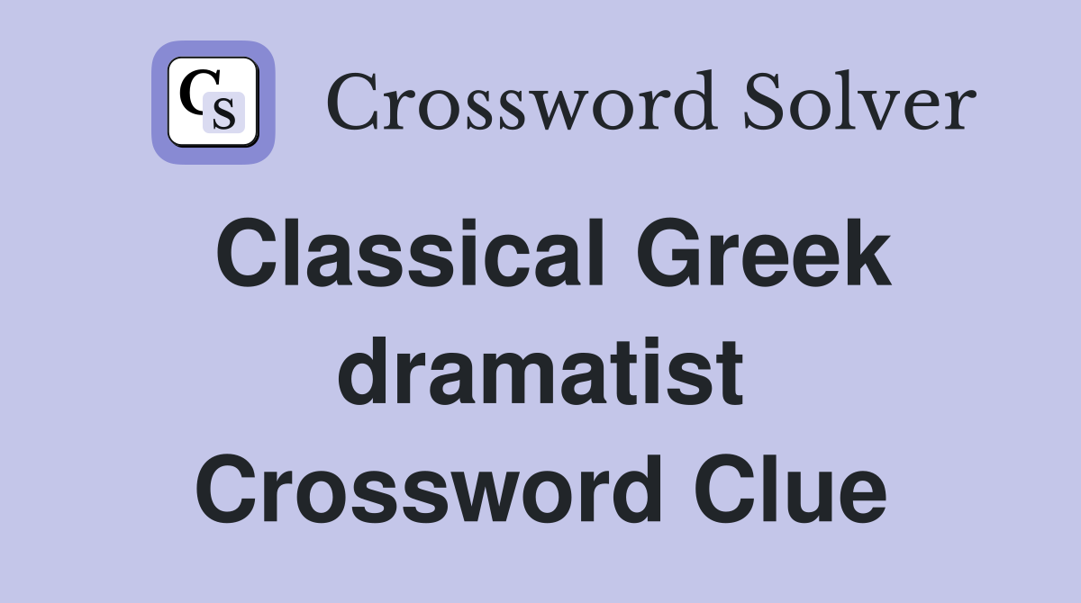 Classical Greek dramatist Crossword Clue