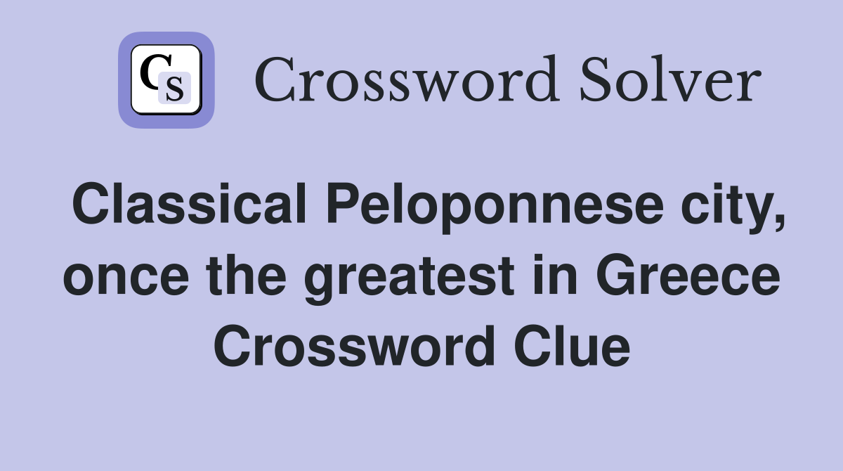Classical Peloponnese city, once the greatest in Greece Crossword Clue