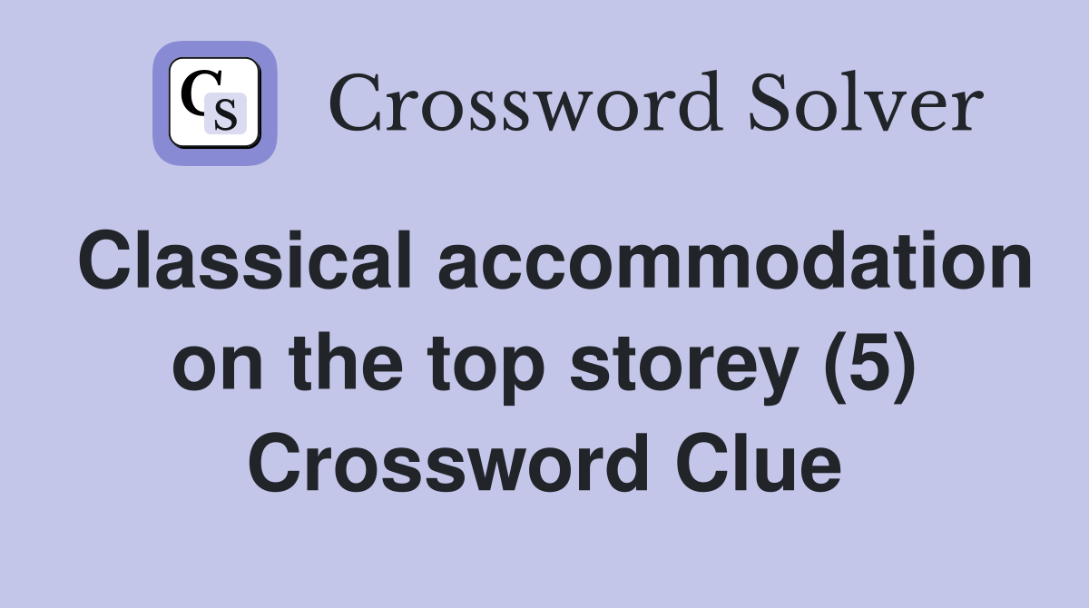 Classical accommodation on the top storey (5) Crossword Clue