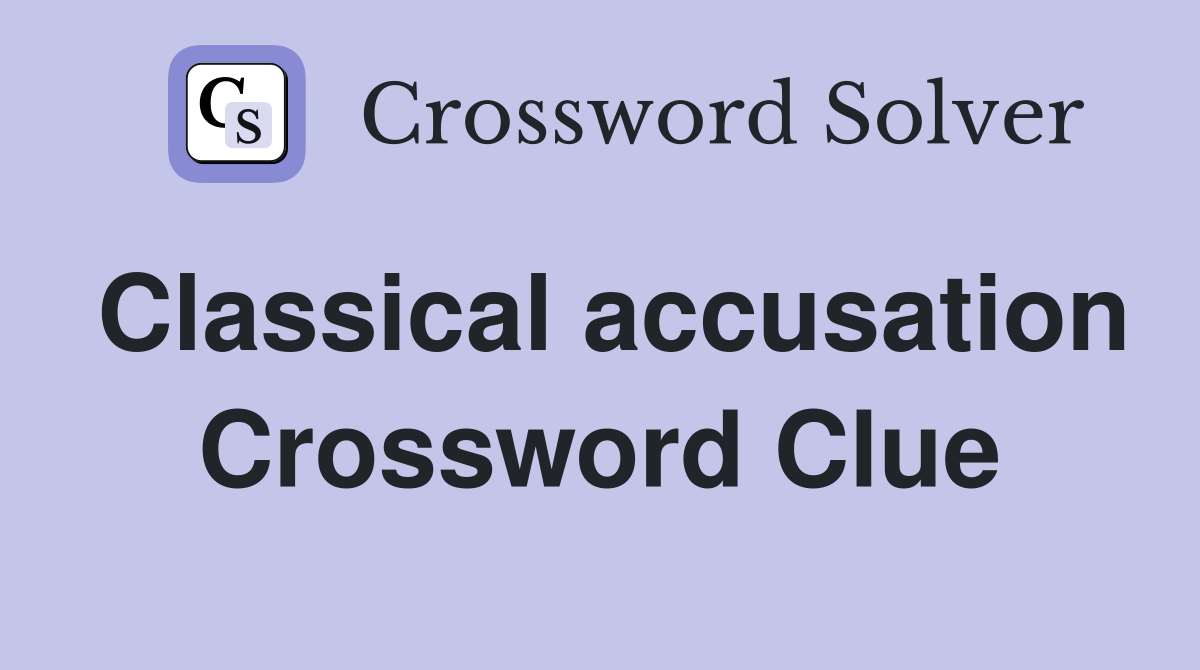 Classical accusation Crossword Clue