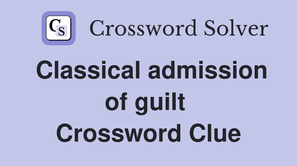 Classical admission of guilt  Crossword Clue