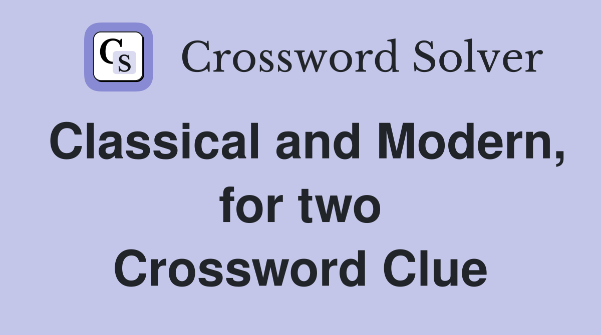 Classical and Modern, for two Crossword Clue
