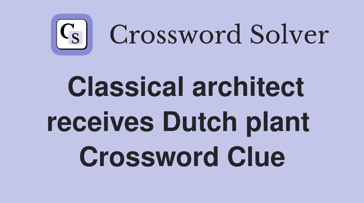 Classical architect receives Dutch plant  Crossword Clue