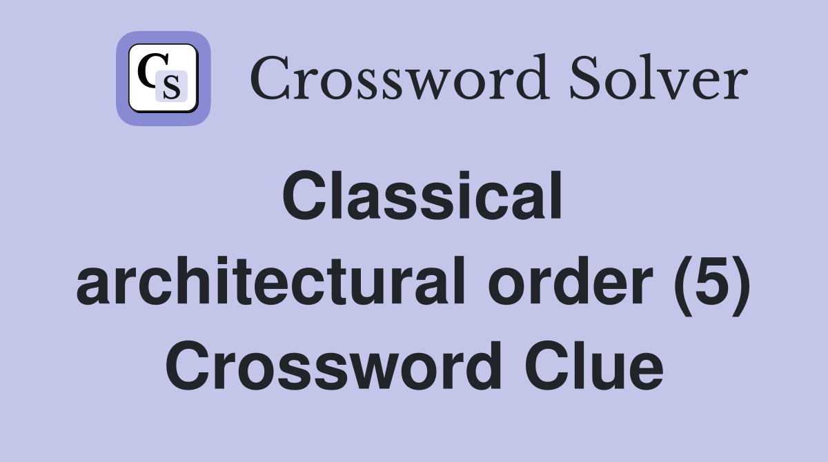 Classical architectural order (5) Crossword Clue