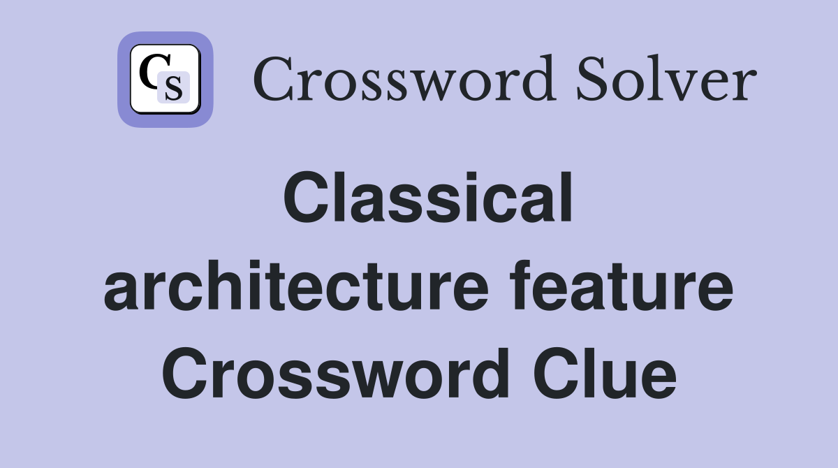 Classical architecture feature Crossword Clue
