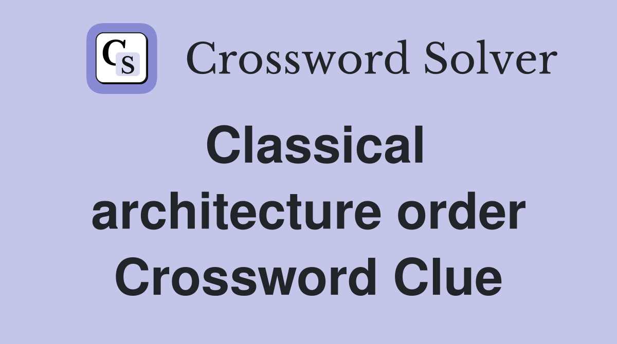 Classical architecture order Crossword Clue