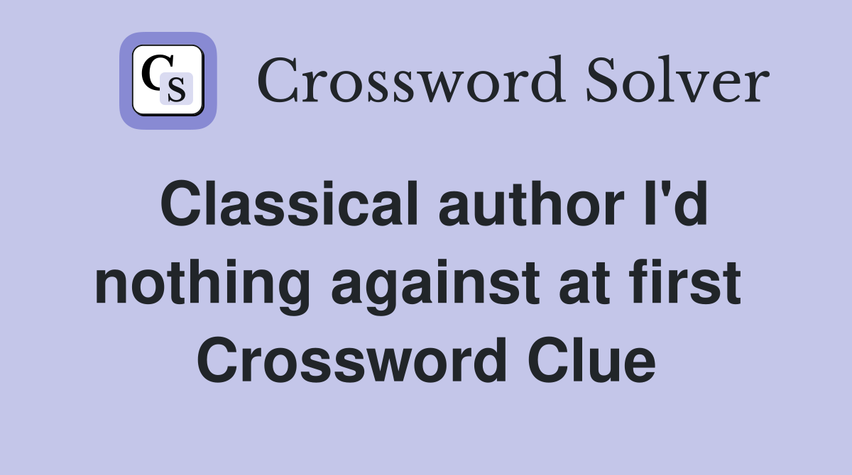 Classical author I'd nothing against at first  Crossword Clue