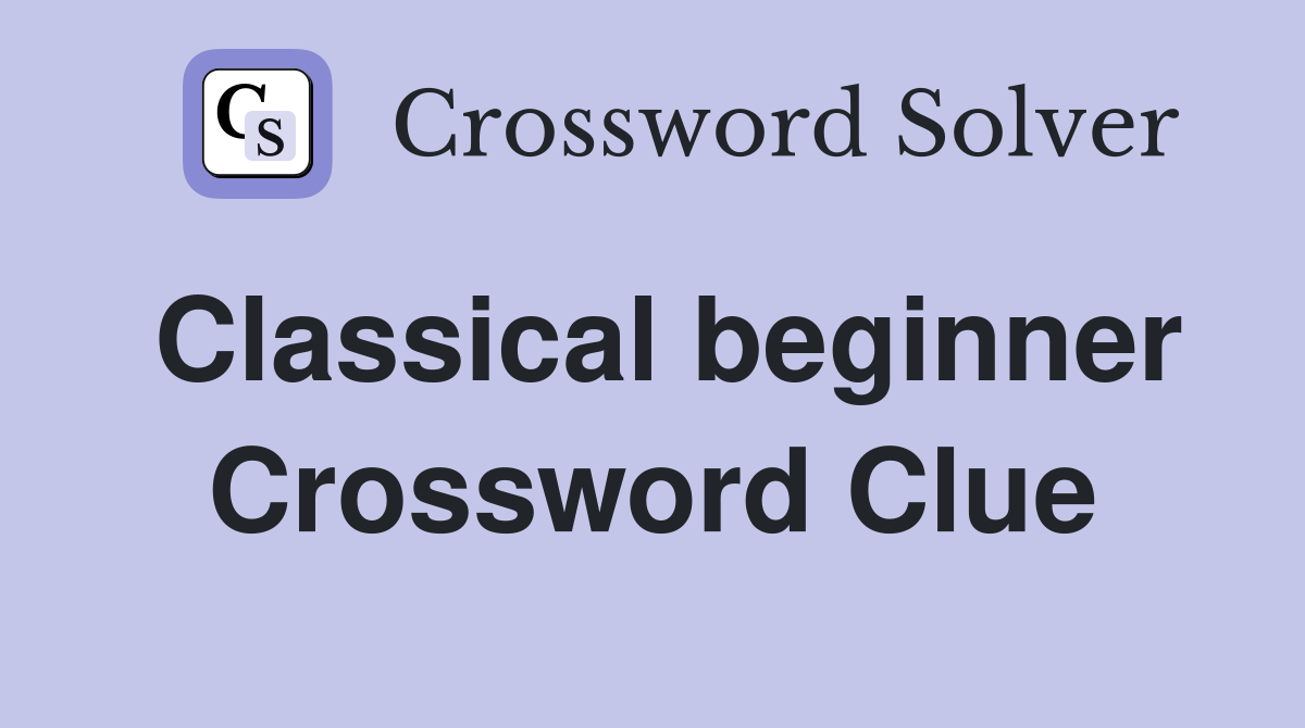 Classical beginner Crossword Clue