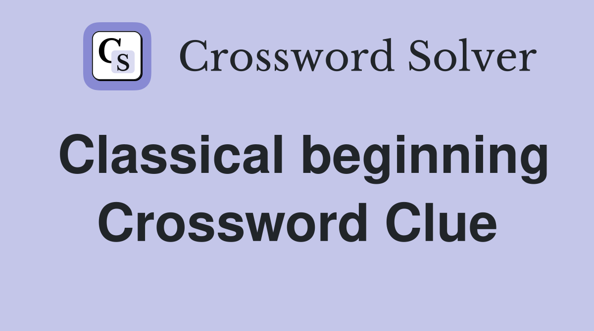 Classical beginning Crossword Clue