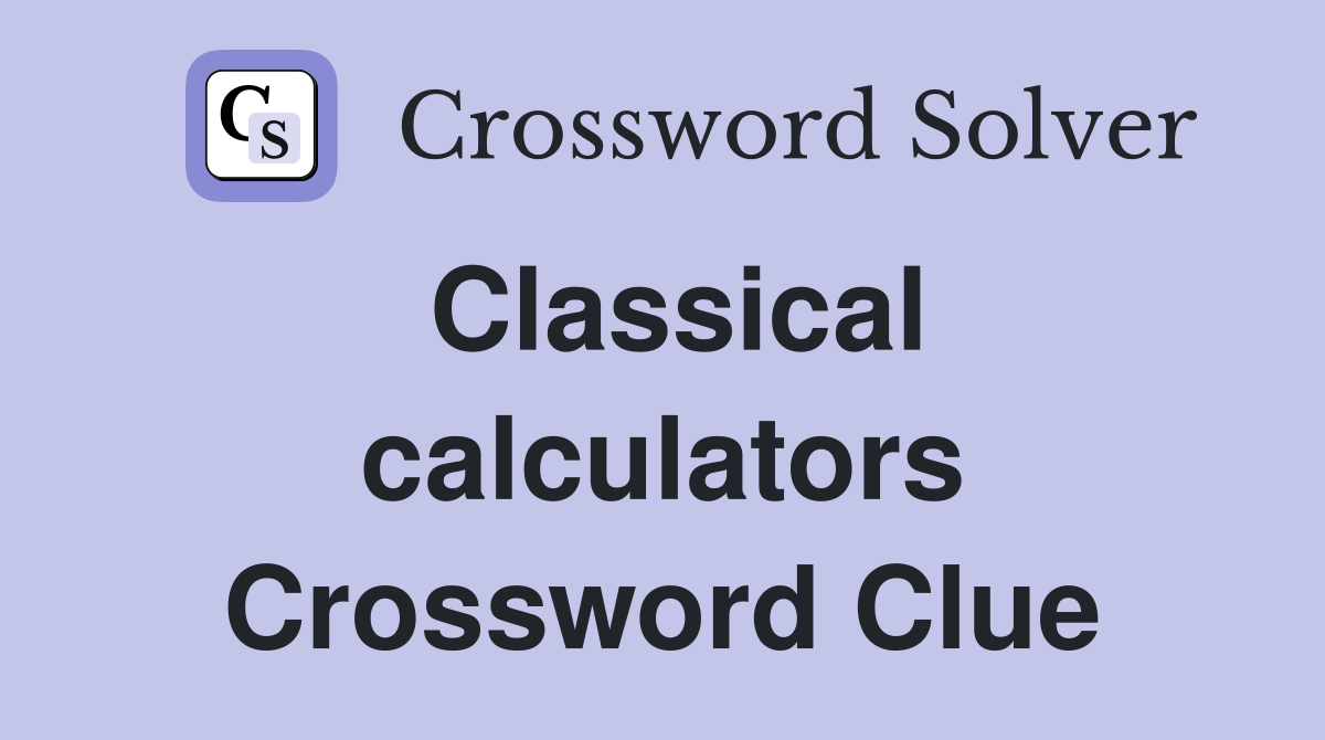Classical calculators Crossword Clue