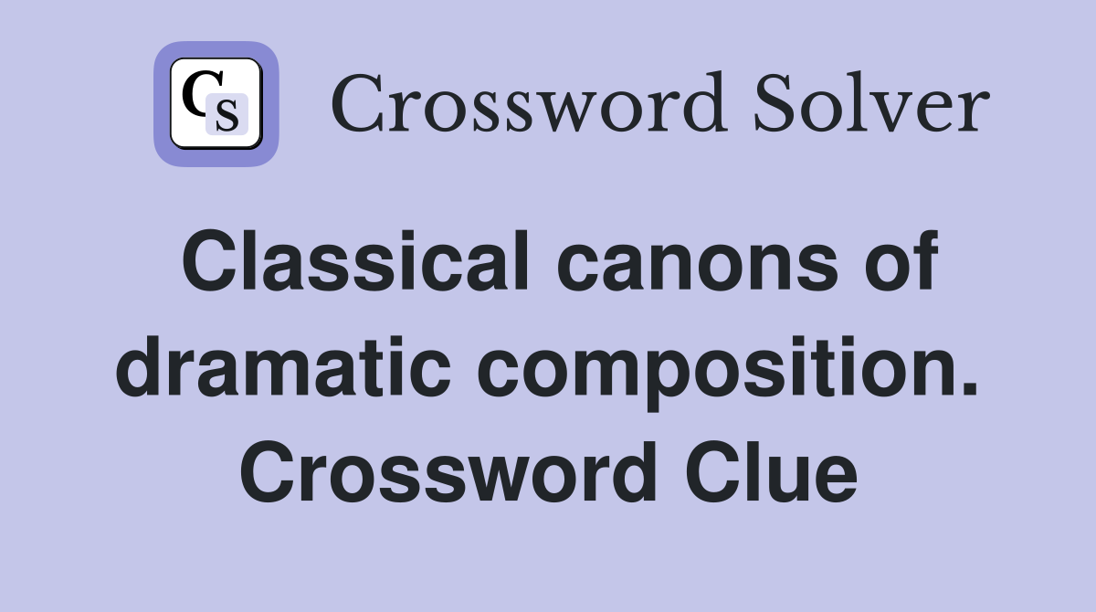 Classical canons of dramatic composition. Crossword Clue