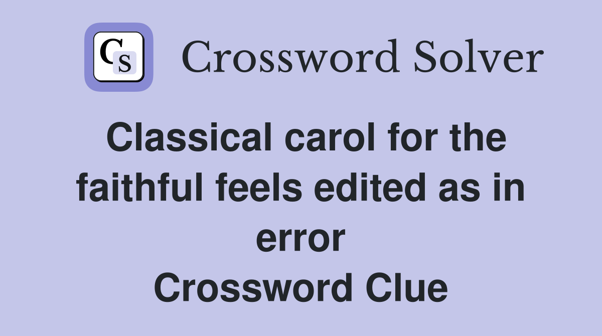Classical carol for the faithful feels edited as in error Crossword Clue