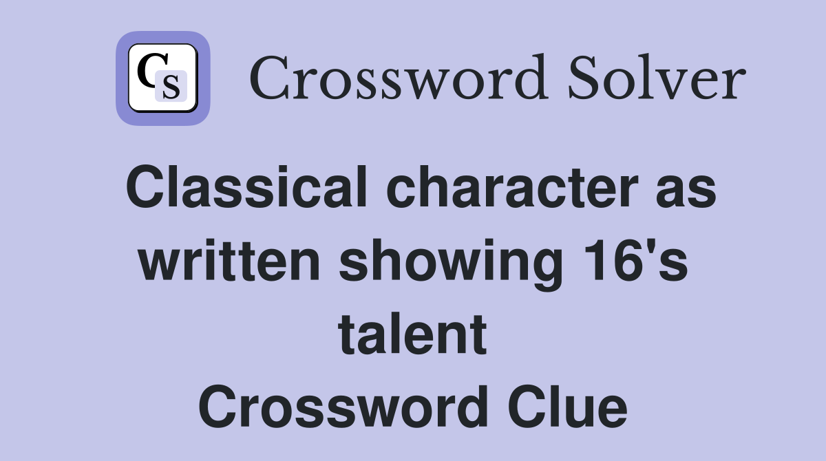 Classical character as written showing 16's talent Crossword Clue