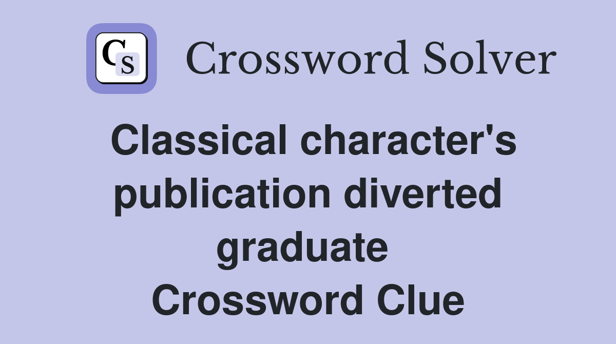 Classical character's publication diverted graduate  Crossword Clue