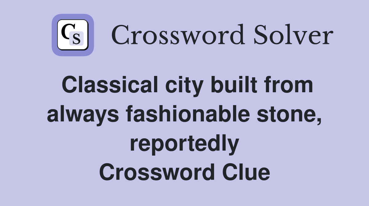 Classical city built from always fashionable stone, reportedly Crossword Clue