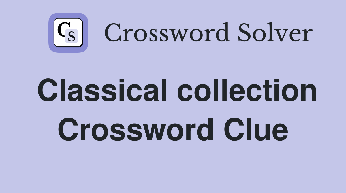 Classical collection Crossword Clue