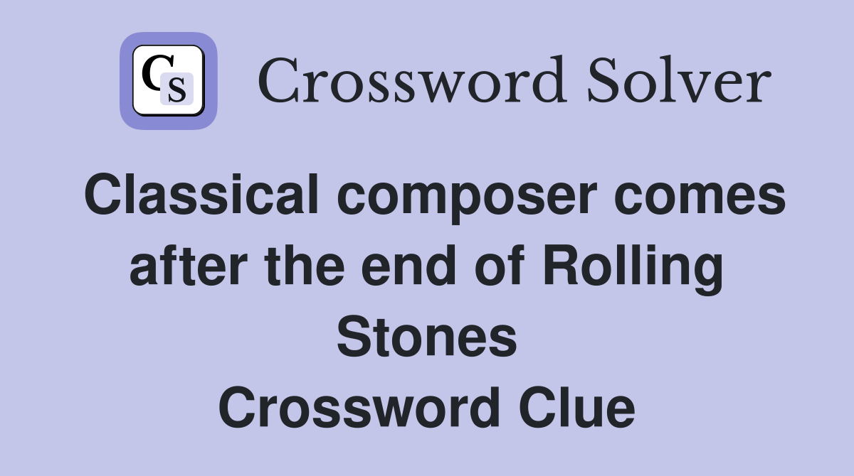 Classical composer comes after the end of Rolling Stones Crossword Clue