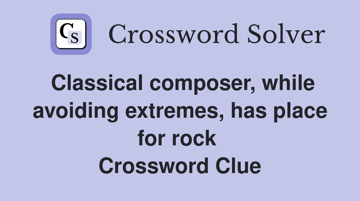 Classical composer, while avoiding extremes, has place for rock  Crossword Clue