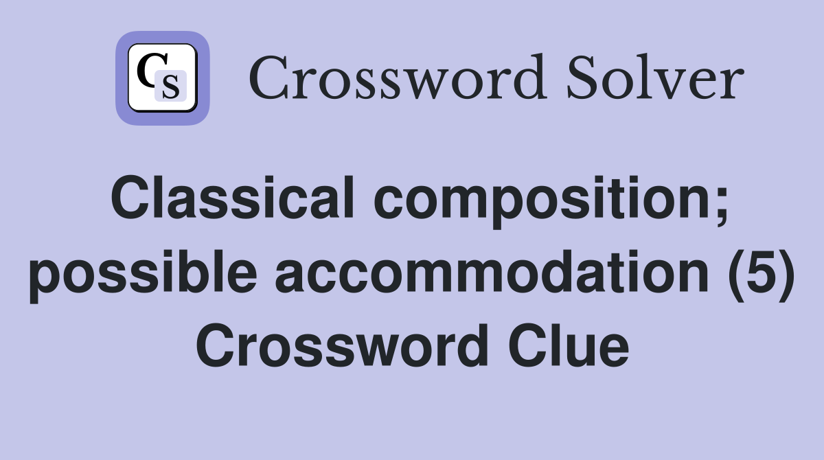 Classical composition; possible accommodation (5) Crossword Clue