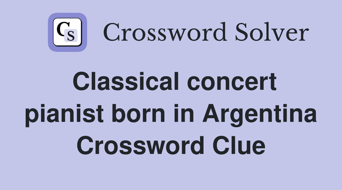 Classical concert pianist born in Argentina Crossword Clue