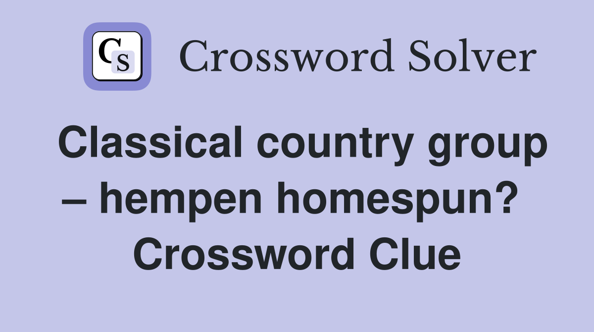 Classical country group – hempen homespun?  Crossword Clue