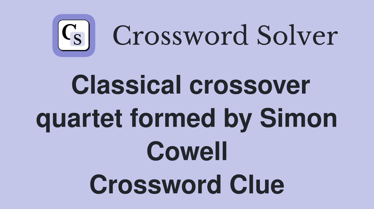Classical crossover quartet formed by Simon Cowell Crossword Clue