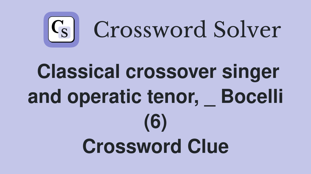 Classical crossover singer and operatic tenor, _ Bocelli (6) Crossword Clue