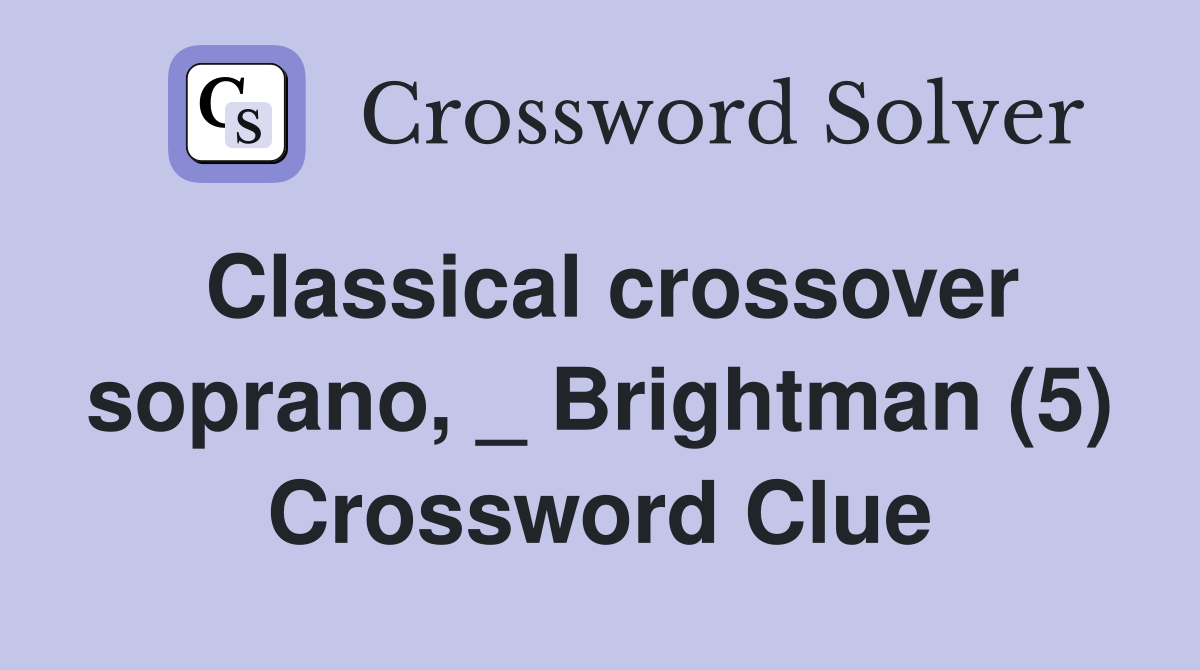 Classical crossover soprano, _ Brightman (5) Crossword Clue