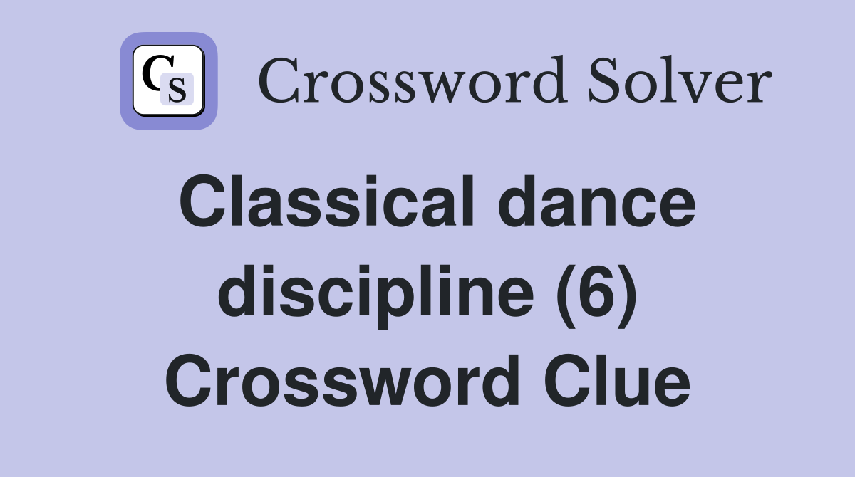 Classical dance discipline (6) Crossword Clue